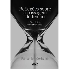 LIVRO REFLEXÕES SOBRE A PASSAGEM DO TEMPO: + 58 CRÔNICAS SOBRE QUASE TUDO FERNANDO GOLDSZTEIN